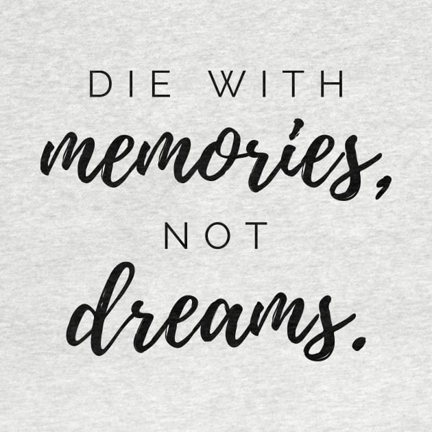 Die with memories, not dreams. Quotes by DailyQuote